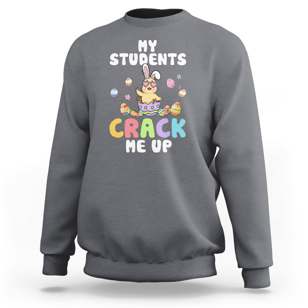 Easter Day Sweatshirt My Students Crack Me Up Funny Chick Teacher - Wonder Print Shop