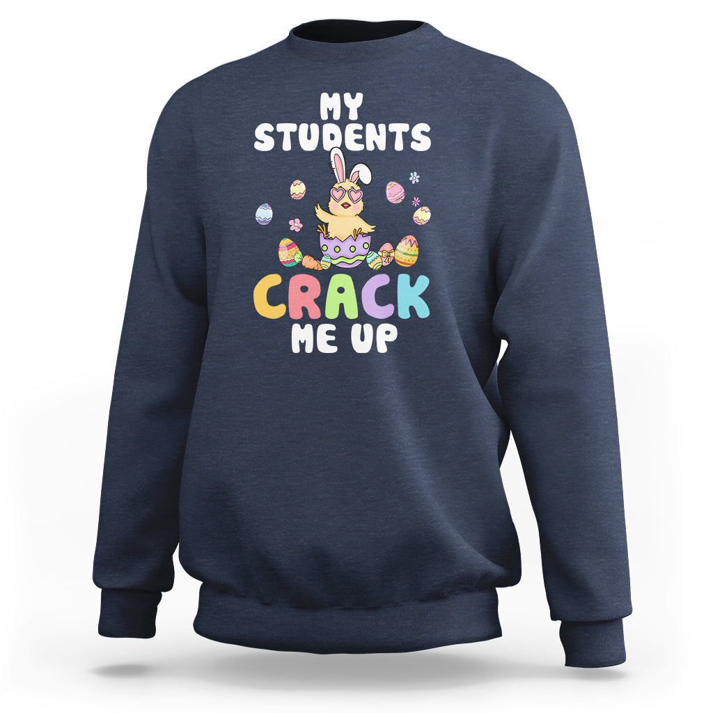 Easter Day Sweatshirt My Students Crack Me Up Funny Chick Teacher - Wonder Print Shop