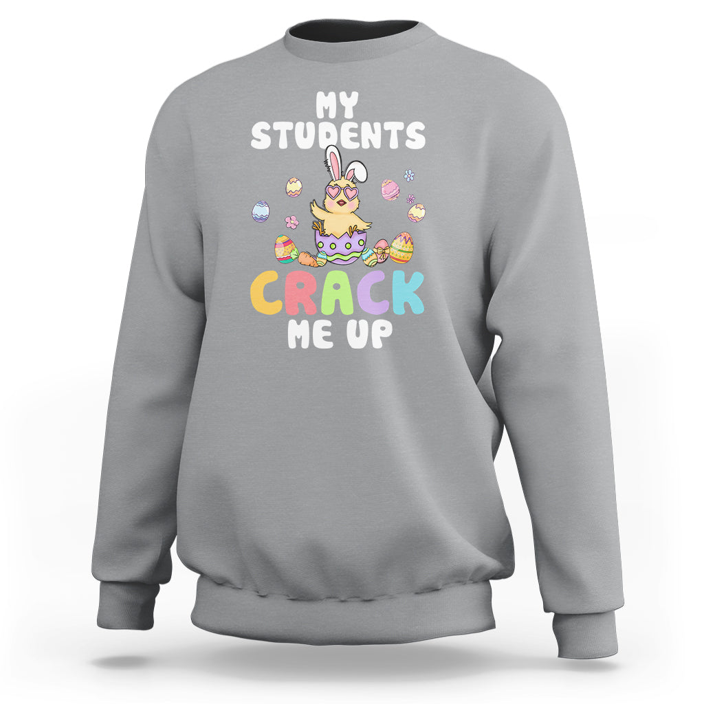 Easter Day Sweatshirt My Students Crack Me Up Funny Chick Teacher - Wonder Print Shop
