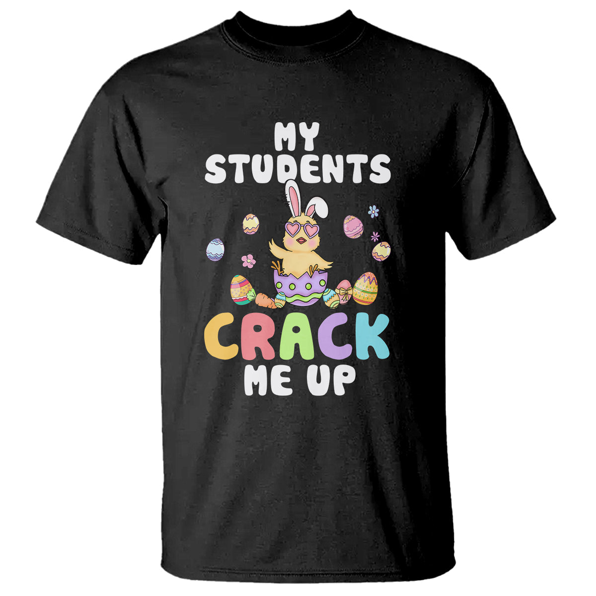 Easter Day T Shirt My Students Crack Me Up Funny Chick Teacher - Wonder Print Shop