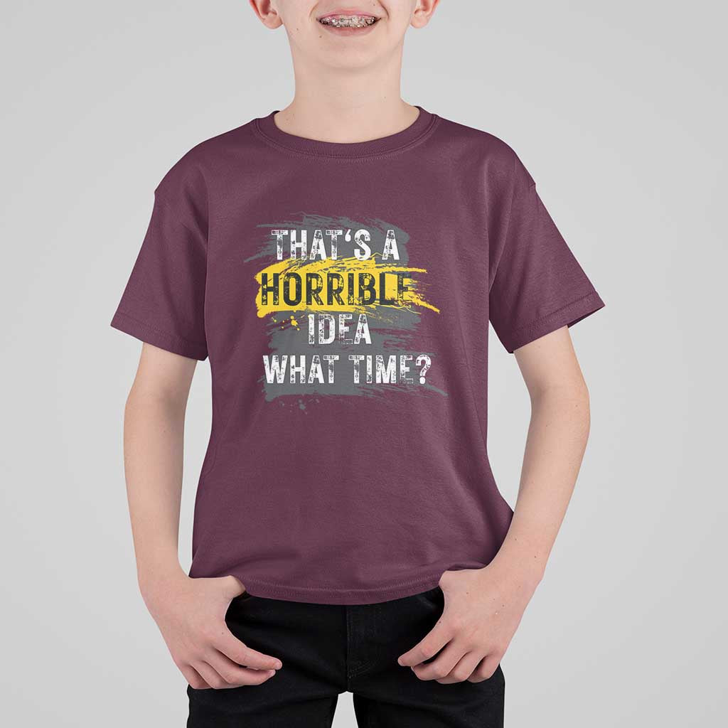 Funny Sarcastic T Shirt For Kid That's A Horrible Idea What Time - Wonder Print Shop