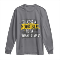 Funny Sarcastic Long Sleeve Shirt That's A Horrible Idea What Time