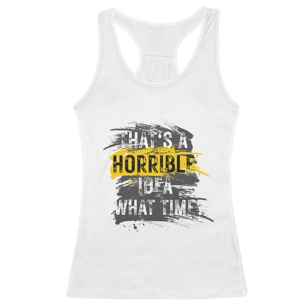 Funny Sarcastic Racerback Tank Top That's A Horrible Idea What Time