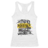 Funny Sarcastic Racerback Tank Top That's A Horrible Idea What Time