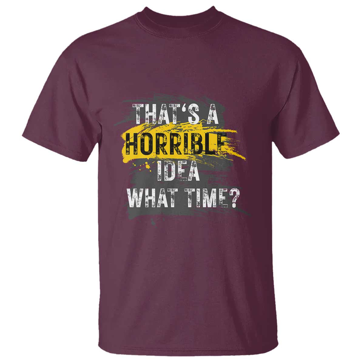 Funny Sarcastic T Shirt That's A Horrible Idea What Time - Wonder Print Shop