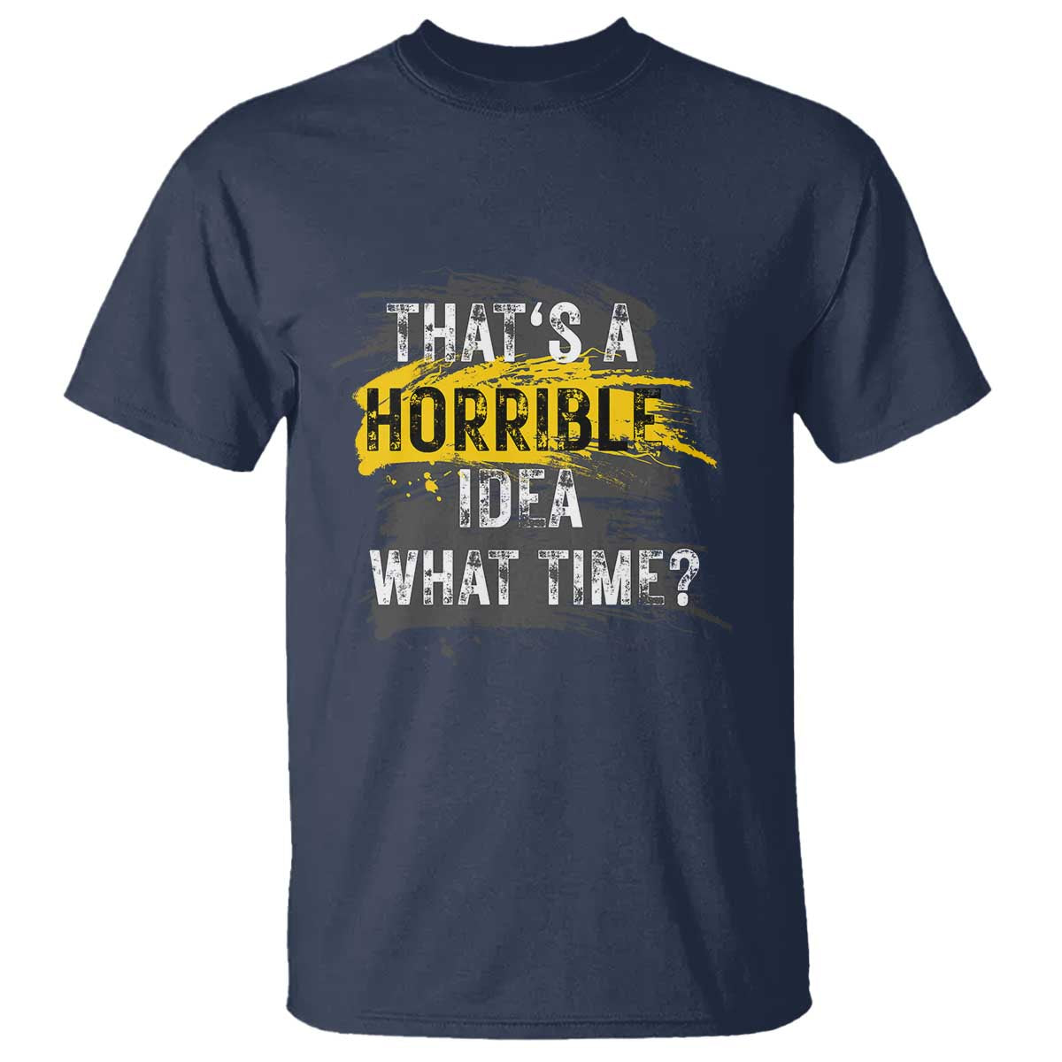 Funny Sarcastic T Shirt That's A Horrible Idea What Time - Wonder Print Shop