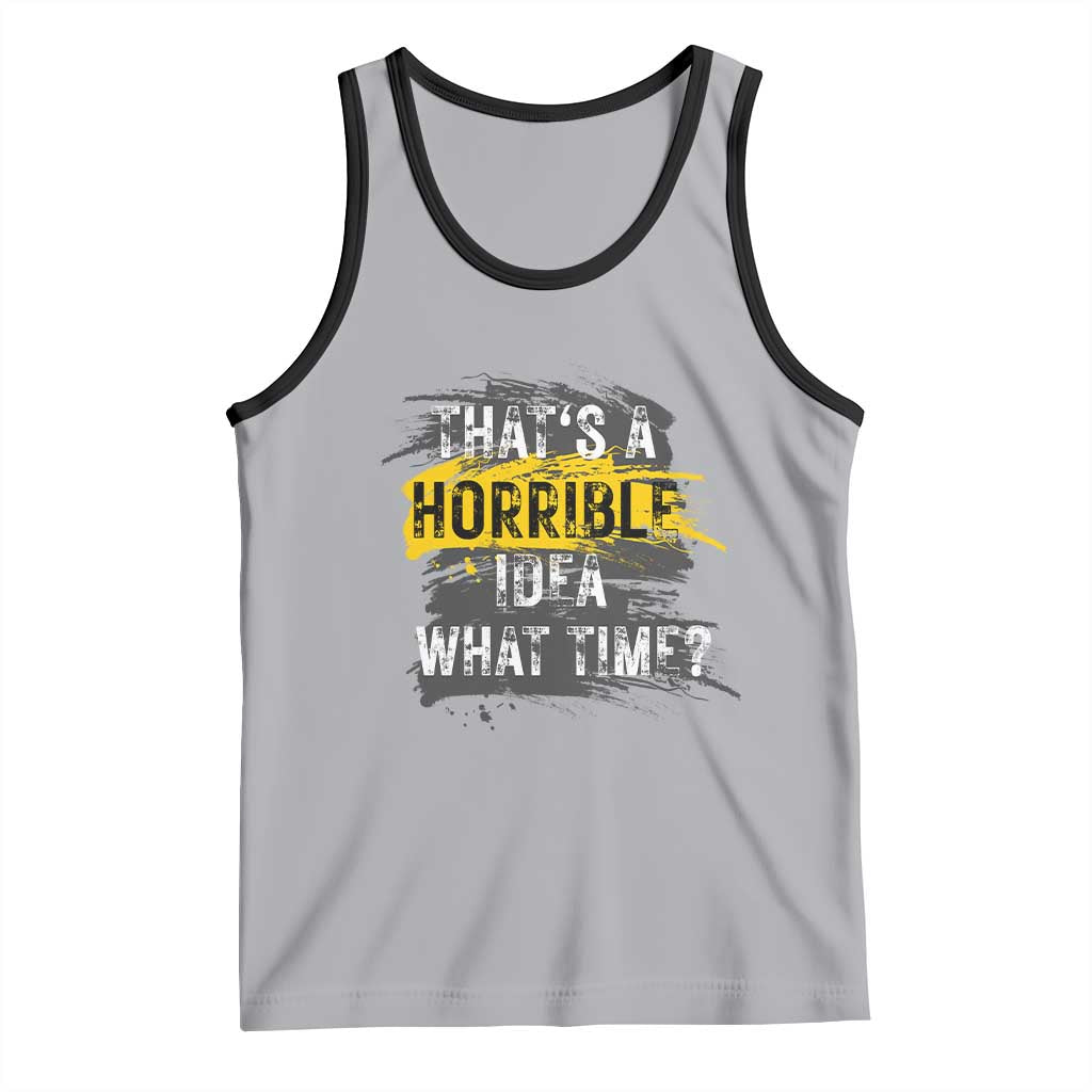 Funny Sarcastic Tank Top That's A Horrible Idea What Time