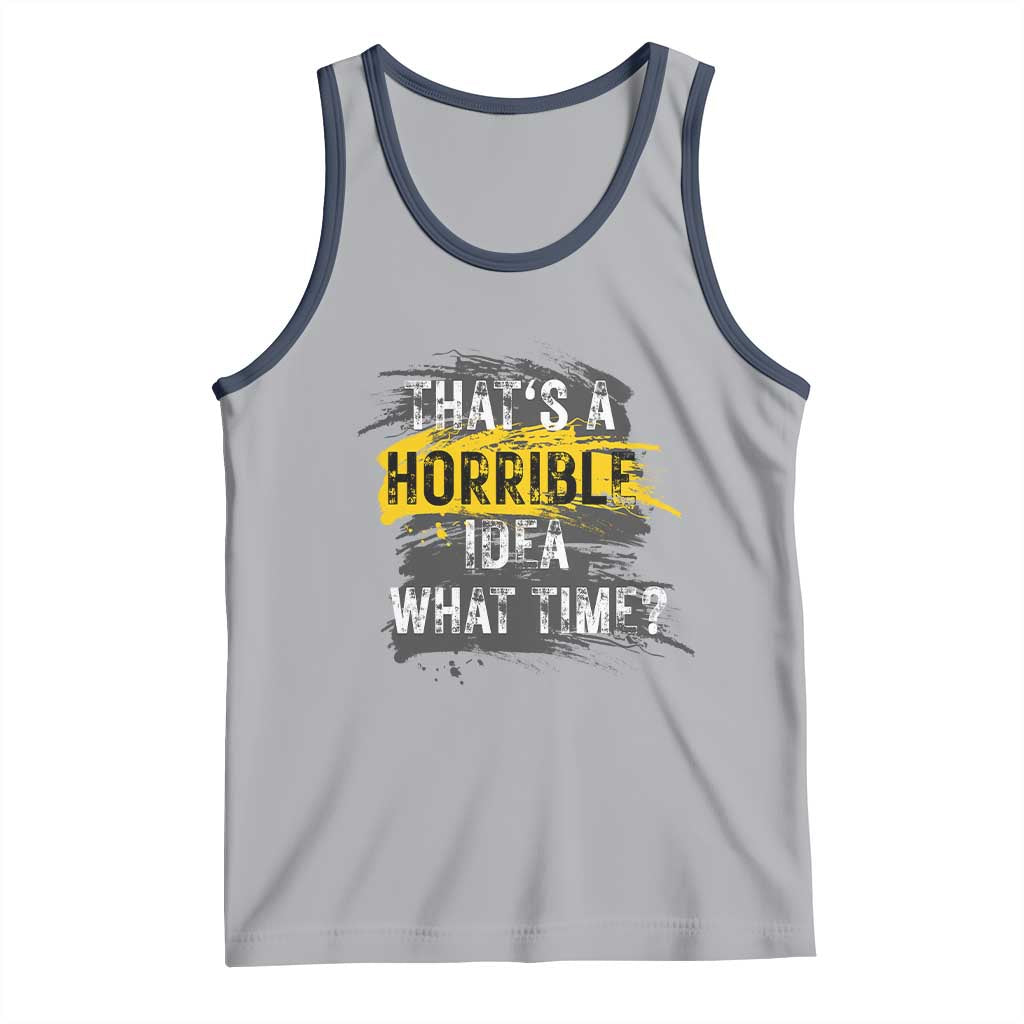 Funny Sarcastic Tank Top That's A Horrible Idea What Time