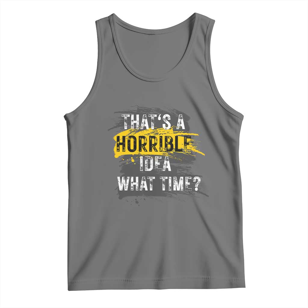 Funny Sarcastic Tank Top That's A Horrible Idea What Time