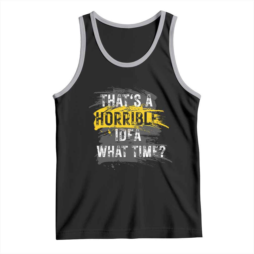 Funny Sarcastic Tank Top That's A Horrible Idea What Time