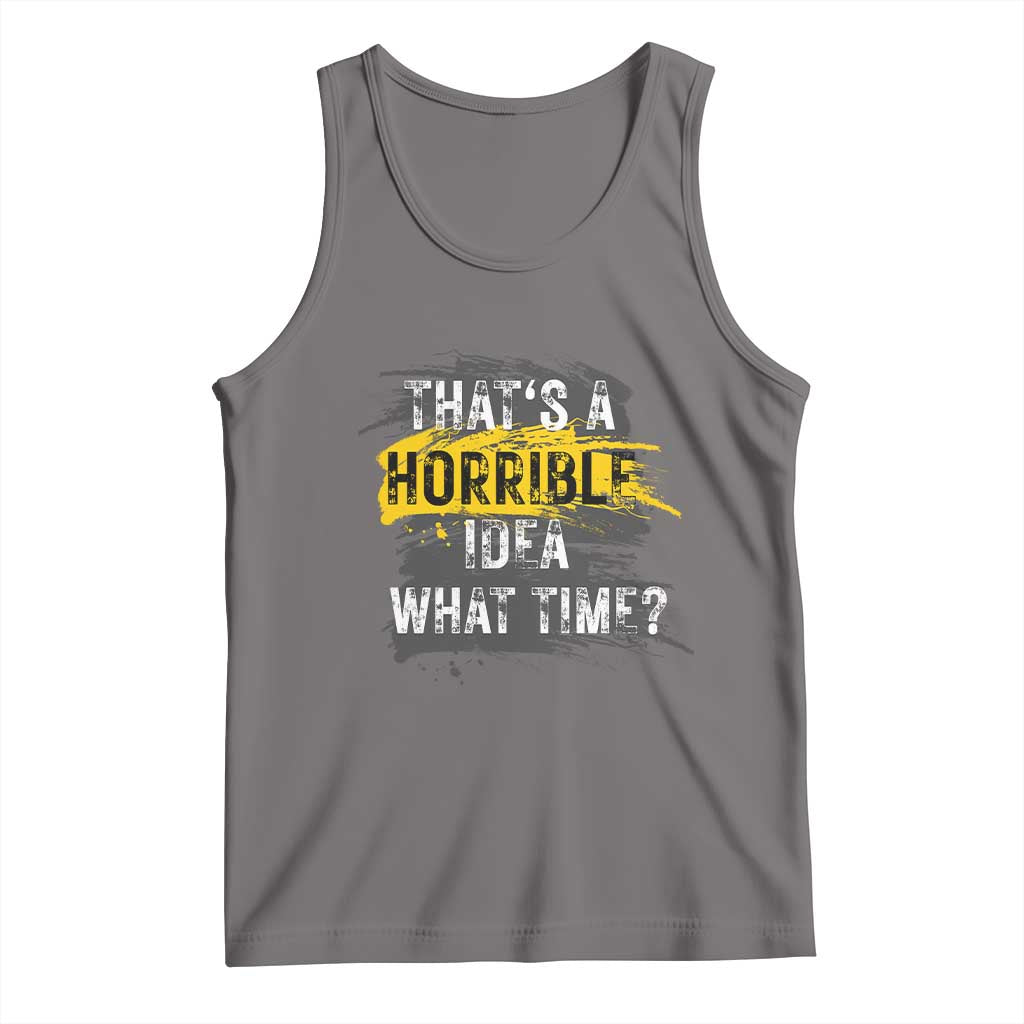 Funny Sarcastic Tank Top That's A Horrible Idea What Time