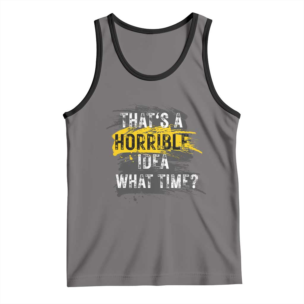 Funny Sarcastic Tank Top That's A Horrible Idea What Time