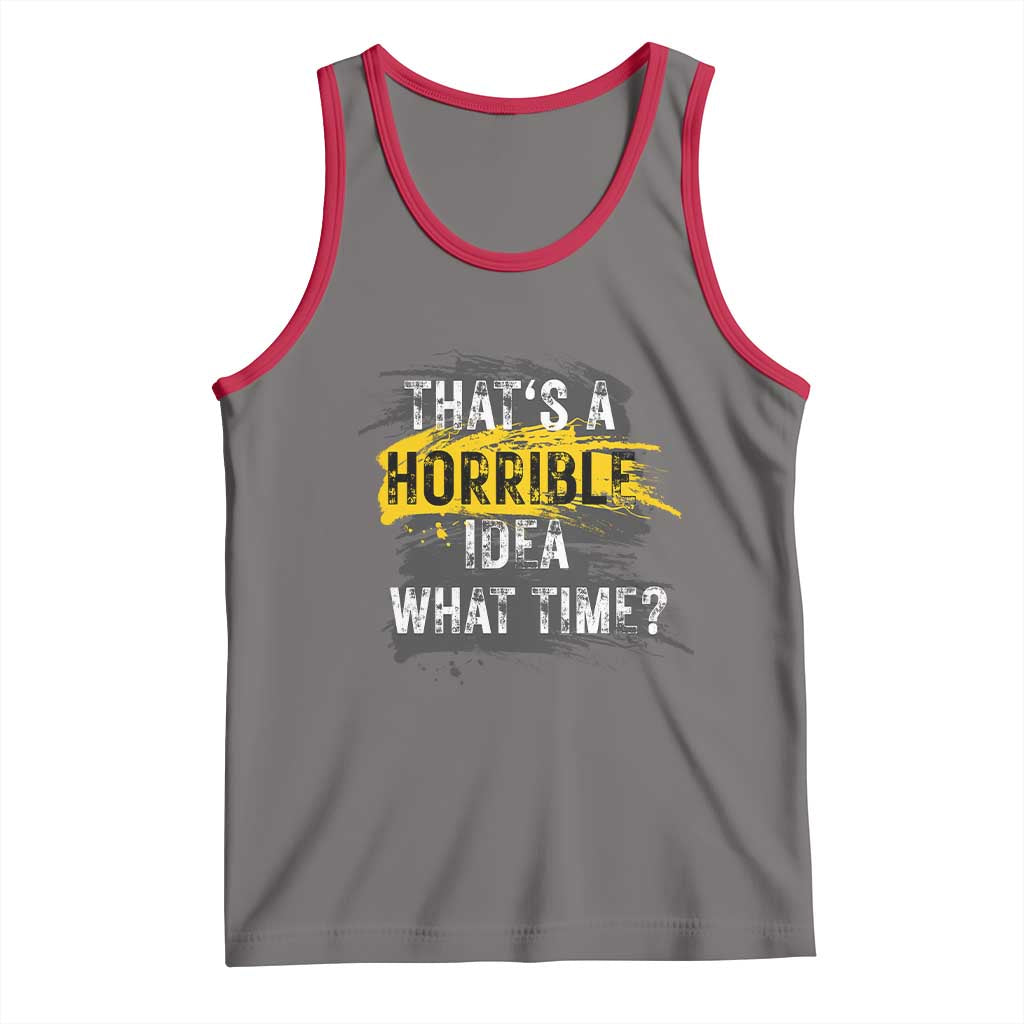 Funny Sarcastic Tank Top That's A Horrible Idea What Time