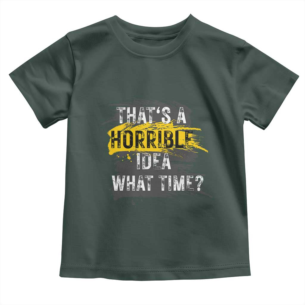 Funny Sarcastic Toddler T Shirt That's A Horrible Idea What Time