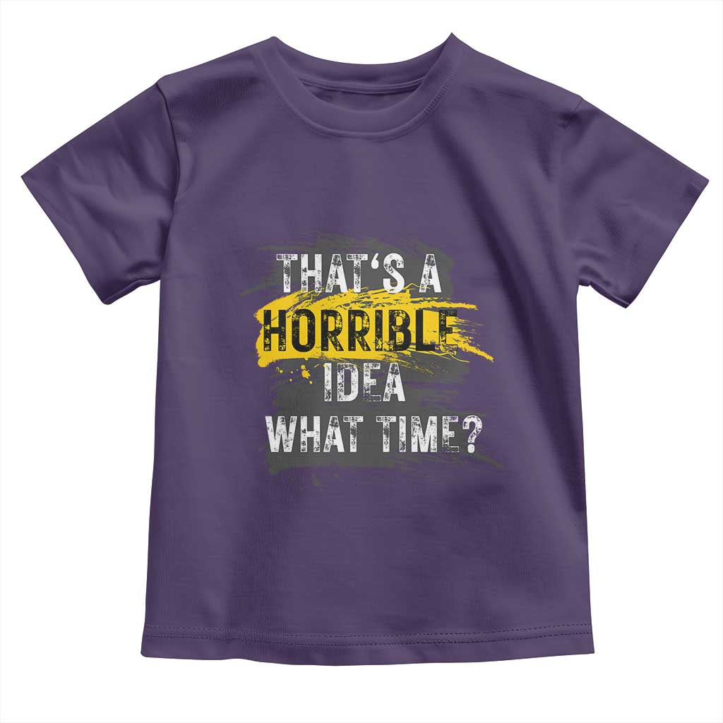 Funny Sarcastic Toddler T Shirt That's A Horrible Idea What Time