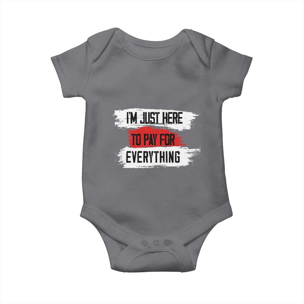 Funny I'm Just Here To Pay For Everything Baby Onesie