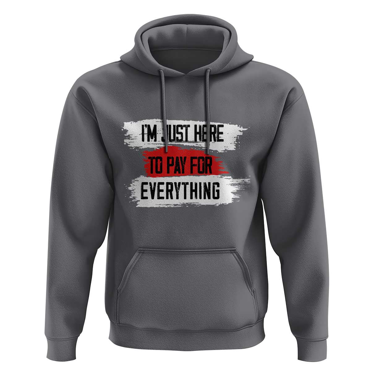 Funny I'm Just Here To Pay For Everything Hoodie
