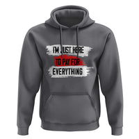 Funny I'm Just Here To Pay For Everything Hoodie