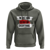 Funny I'm Just Here To Pay For Everything Hoodie