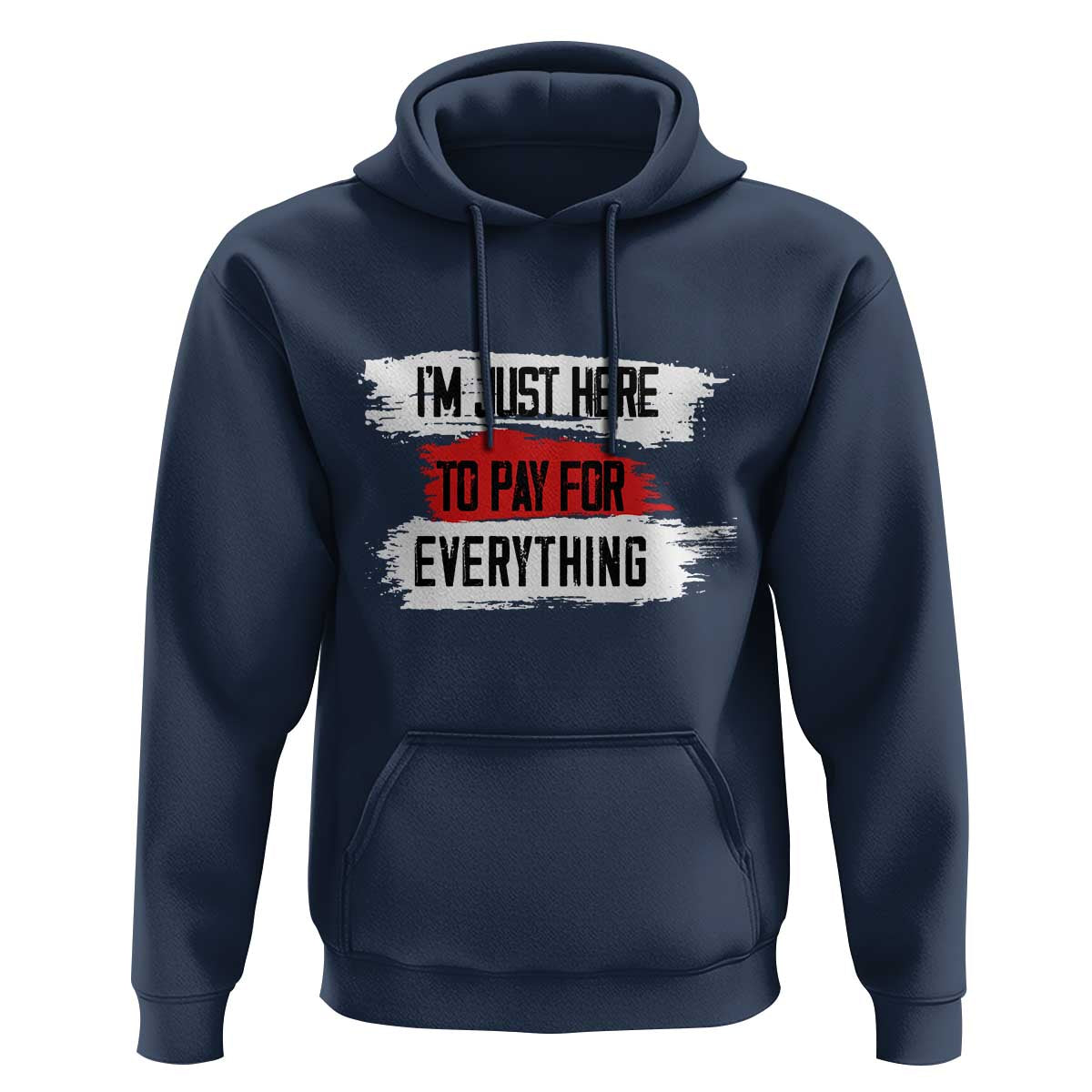 Funny I'm Just Here To Pay For Everything Hoodie