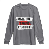 Funny I'm Just Here To Pay For Everything Long Sleeve Shirt