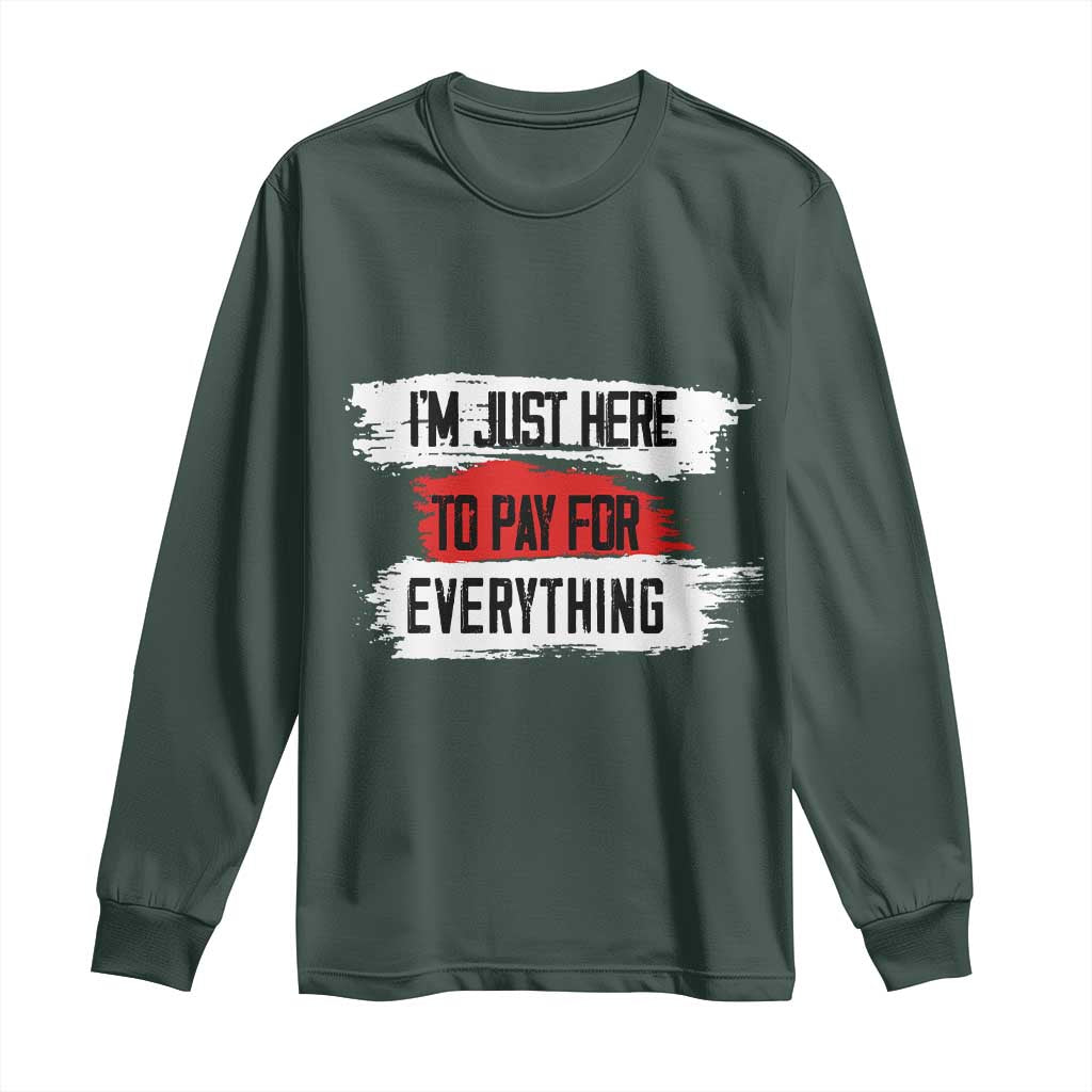 Funny I'm Just Here To Pay For Everything Long Sleeve Shirt