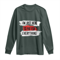 Funny I'm Just Here To Pay For Everything Long Sleeve Shirt