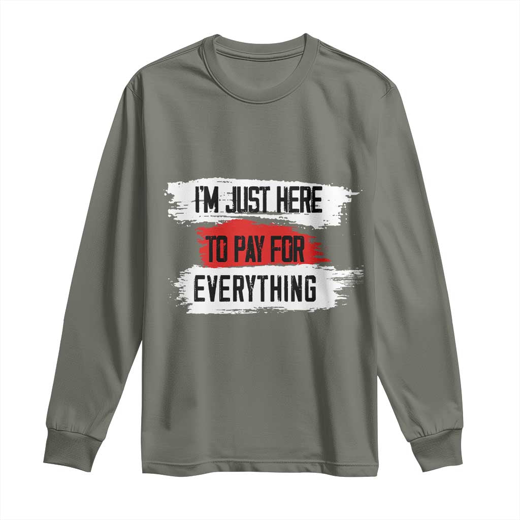 Funny I'm Just Here To Pay For Everything Long Sleeve Shirt