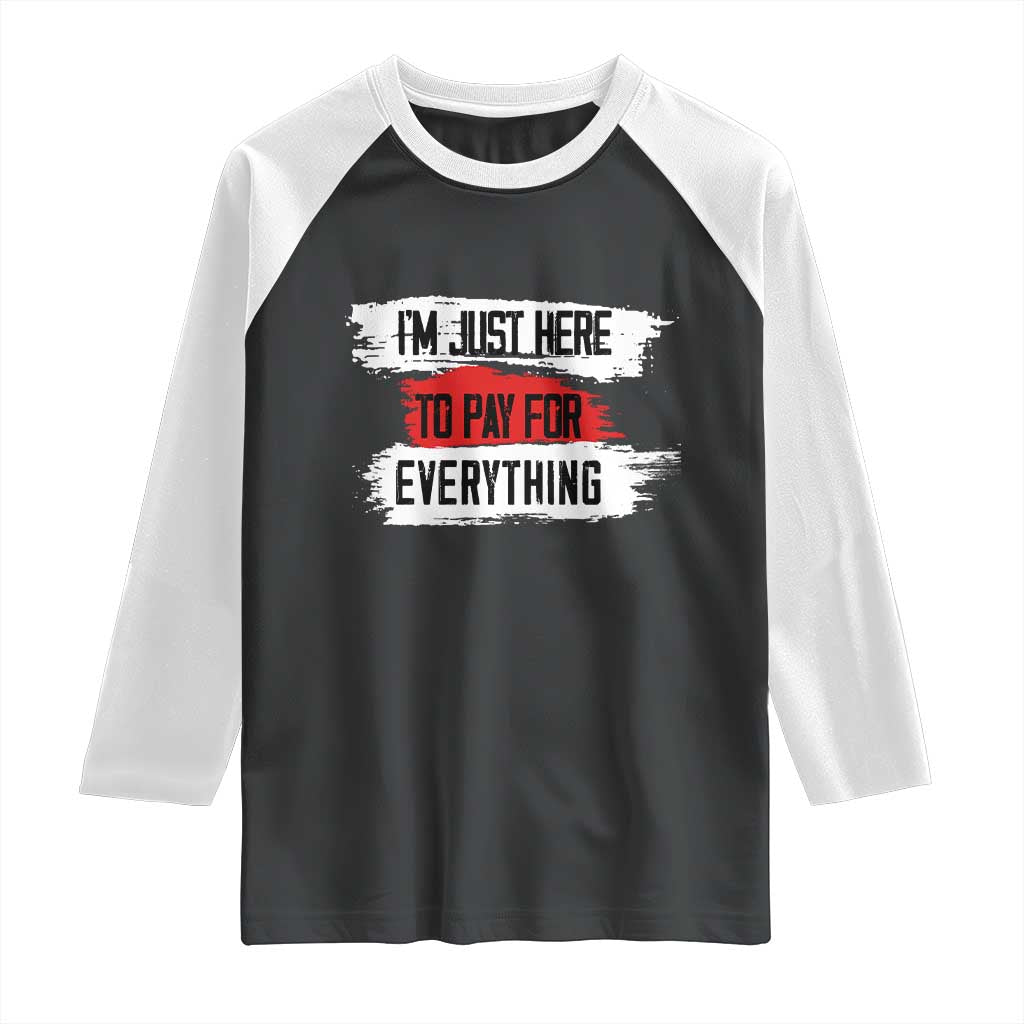 Funny I'm Just Here To Pay For Everything Raglan Shirt