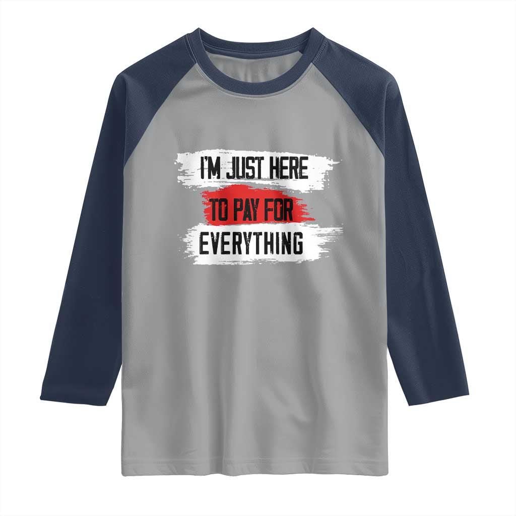 Funny I'm Just Here To Pay For Everything Raglan Shirt