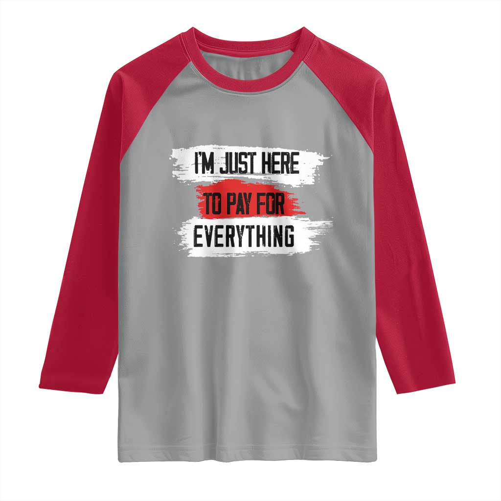 Funny I'm Just Here To Pay For Everything Raglan Shirt