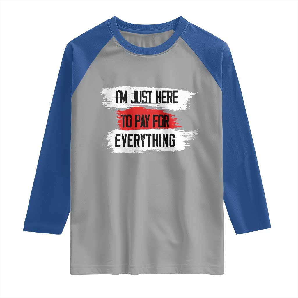 Funny I'm Just Here To Pay For Everything Raglan Shirt