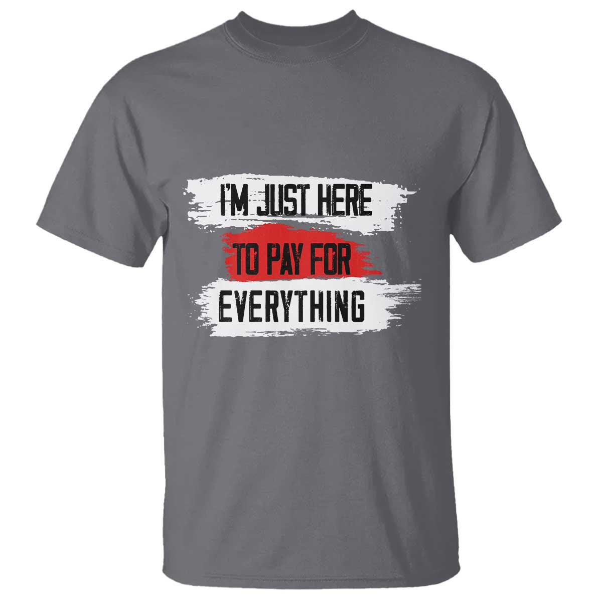 Funny I'm Just Here To Pay For Everything T Shirt - Wonder Print Shop