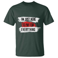 Funny I'm Just Here To Pay For Everything T Shirt - Wonder Print Shop