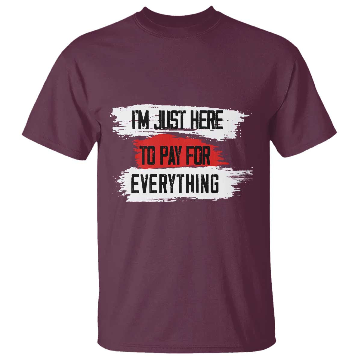 Funny I'm Just Here To Pay For Everything T Shirt - Wonder Print Shop