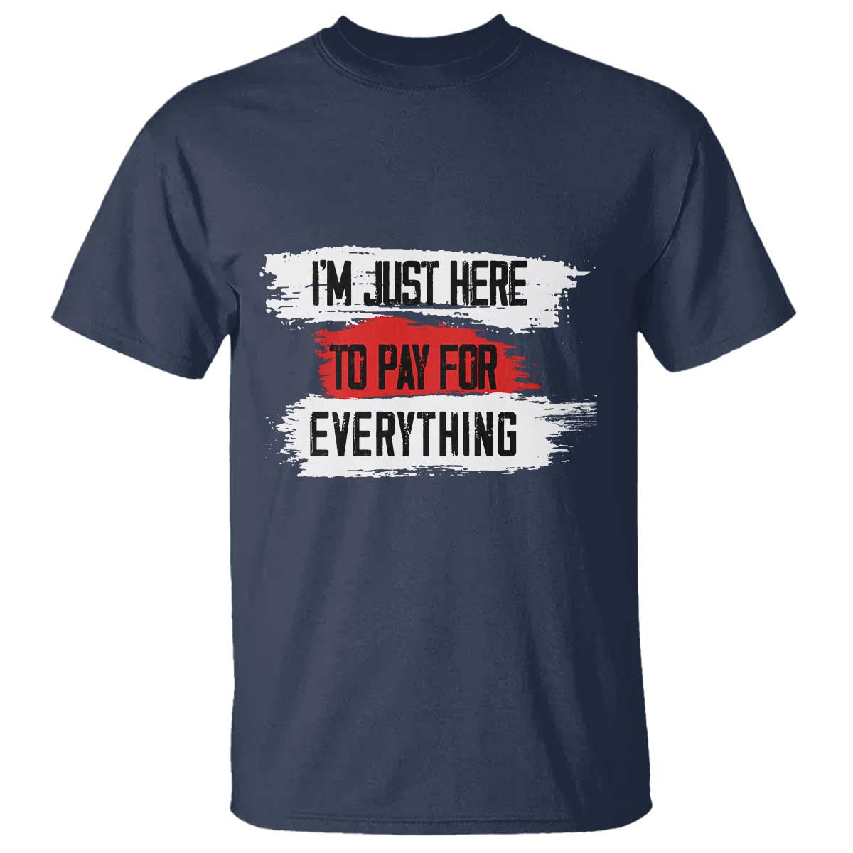 Funny I'm Just Here To Pay For Everything T Shirt - Wonder Print Shop
