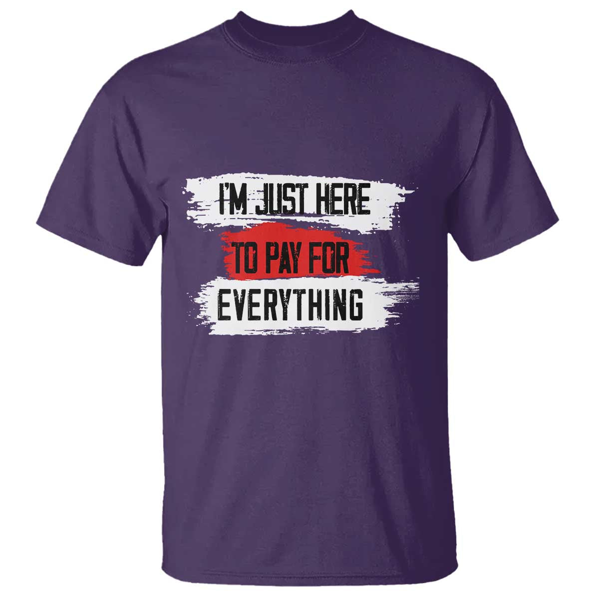 Funny I'm Just Here To Pay For Everything T Shirt - Wonder Print Shop