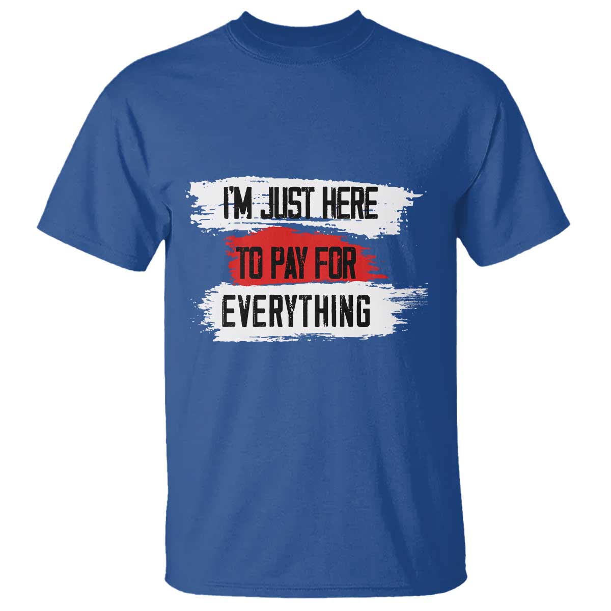 Funny I'm Just Here To Pay For Everything T Shirt - Wonder Print Shop