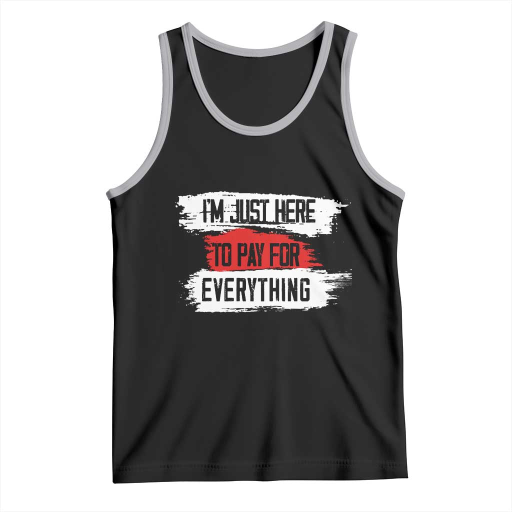 Funny I'm Just Here To Pay For Everything Tank Top