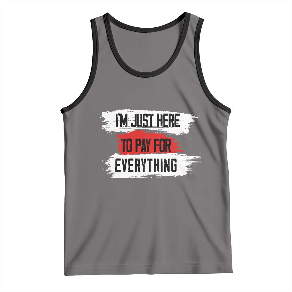 Funny I'm Just Here To Pay For Everything Tank Top
