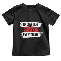 Funny I'm Just Here To Pay For Everything Toddler T Shirt