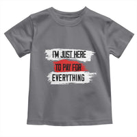 Funny I'm Just Here To Pay For Everything Toddler T Shirt
