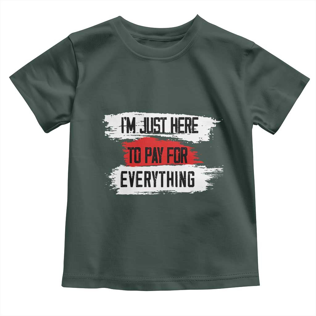Funny I'm Just Here To Pay For Everything Toddler T Shirt