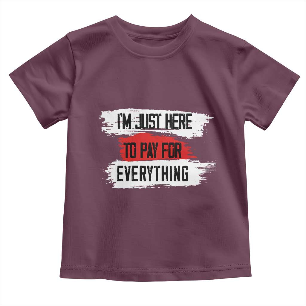 Funny I'm Just Here To Pay For Everything Toddler T Shirt