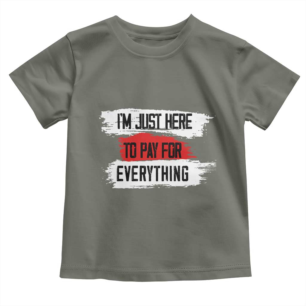 Funny I'm Just Here To Pay For Everything Toddler T Shirt