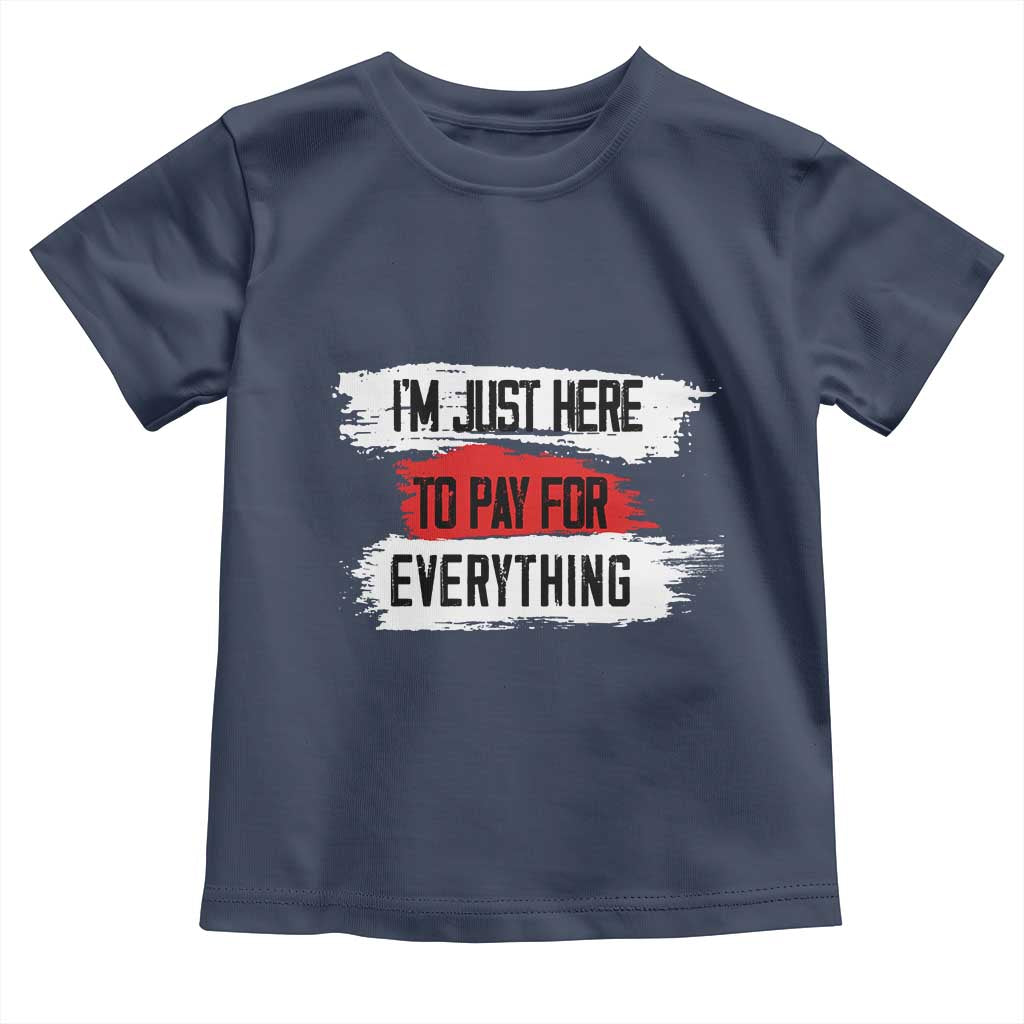 Funny I'm Just Here To Pay For Everything Toddler T Shirt