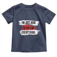 Funny I'm Just Here To Pay For Everything Toddler T Shirt