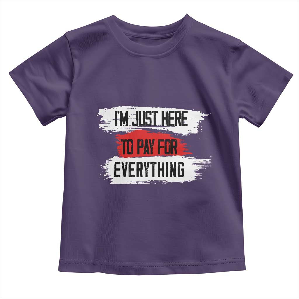 Funny I'm Just Here To Pay For Everything Toddler T Shirt