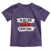 Funny I'm Just Here To Pay For Everything Toddler T Shirt
