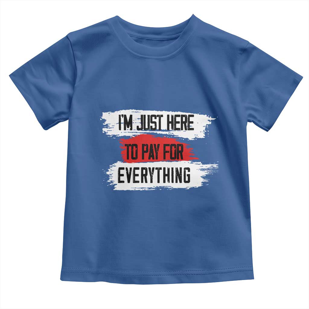 Funny I'm Just Here To Pay For Everything Toddler T Shirt